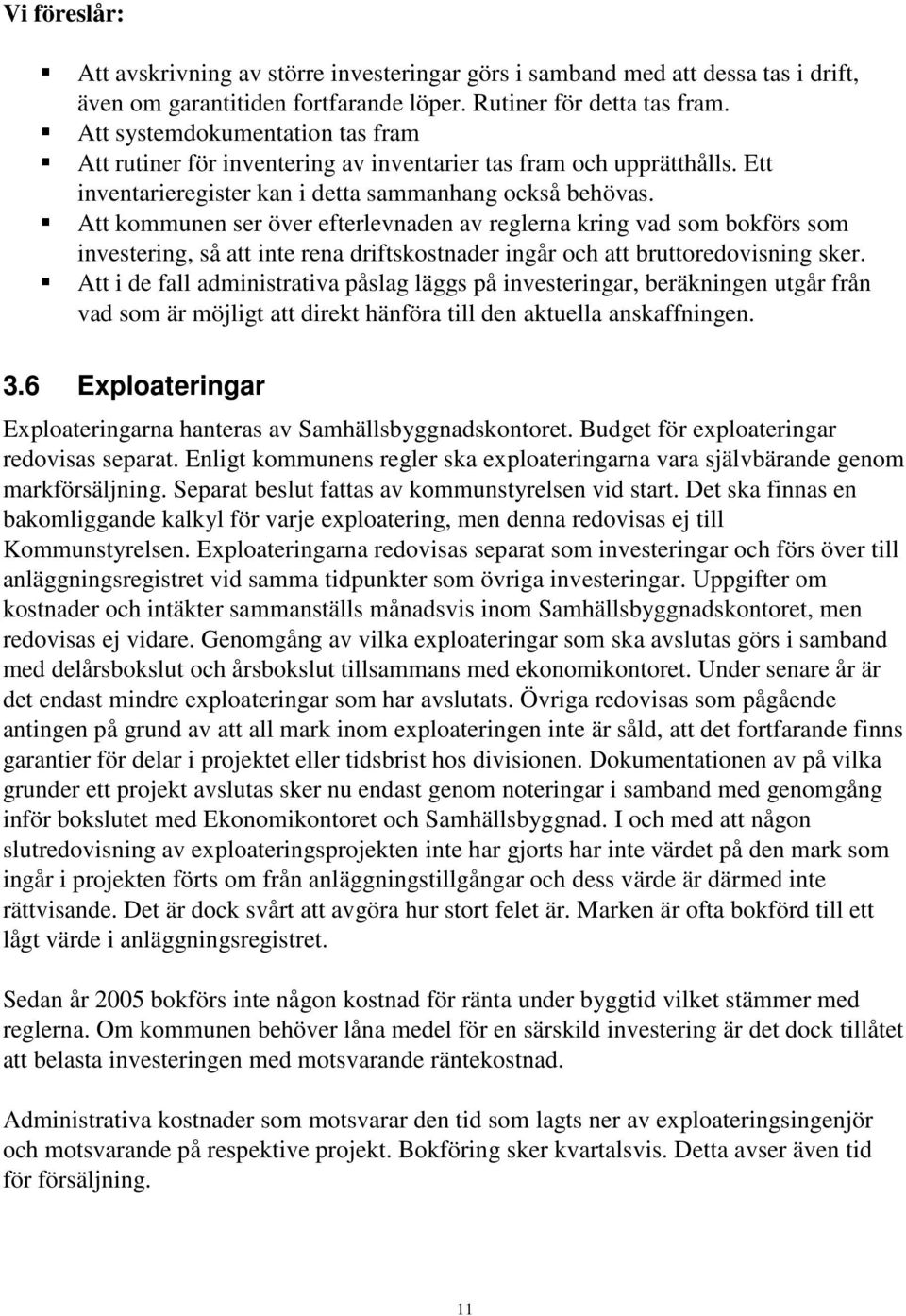 Att kommunen ser över efterlevnaden av reglerna kring vad som bokförs som investering, så att inte rena driftskostnader ingår och att bruttoredovisning sker.