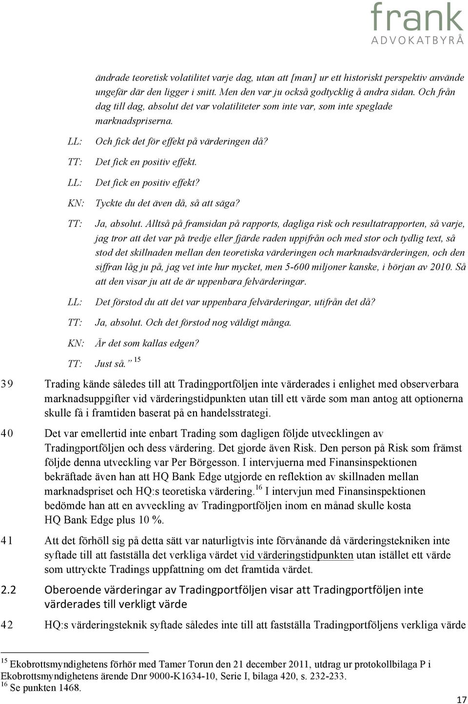 Det fick en positiv effekt. Det fick en positiv effekt? Tyckte du det även då, så att säga? Ja, absolut.