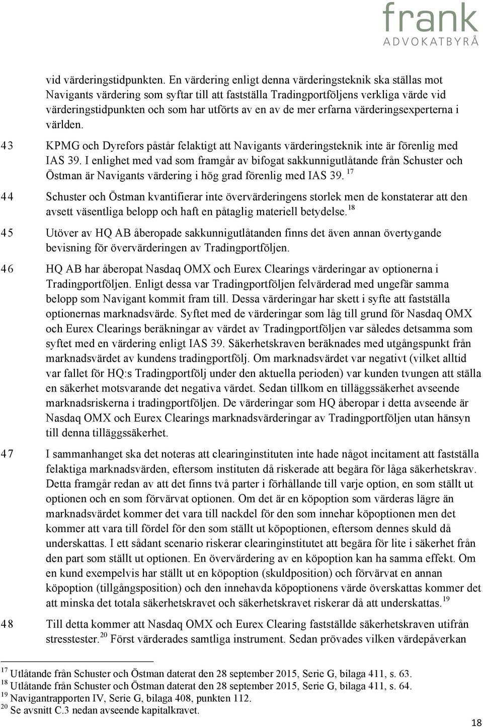 de mer erfarna värderingsexperterna i världen. 43 KPMG och Dyrefors påstår felaktigt att Navigants värderingsteknik inte är förenlig med IAS 39.