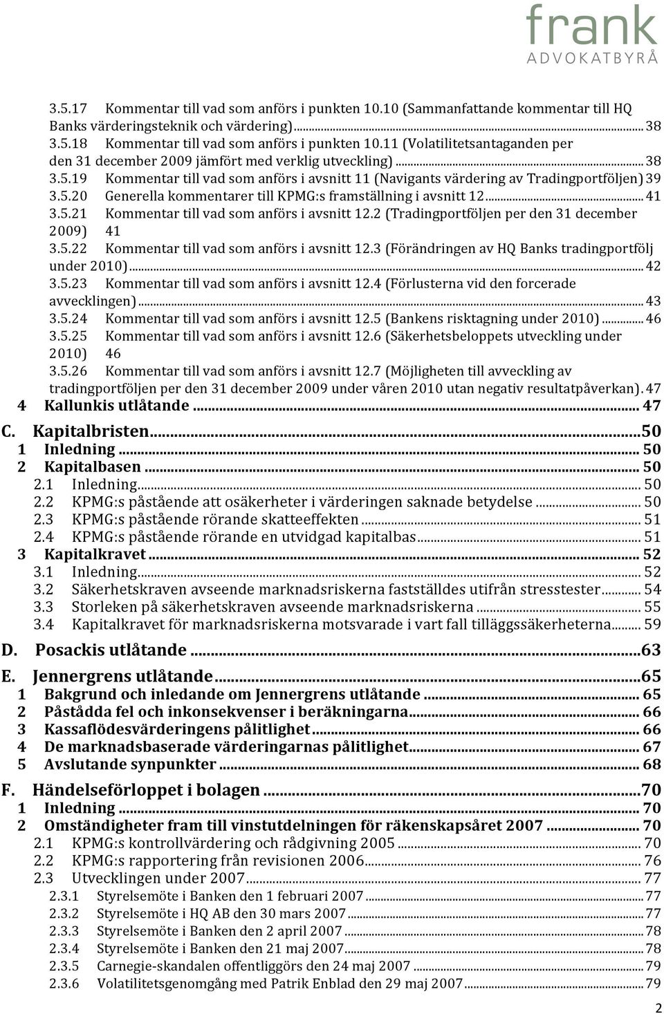 .. 41 3.5.21 Kommentar till vad som anförs i avsnitt 12.2 (Tradingportföljen per den 31 december 2009) 41 3.5.22 Kommentar till vad som anförs i avsnitt 12.