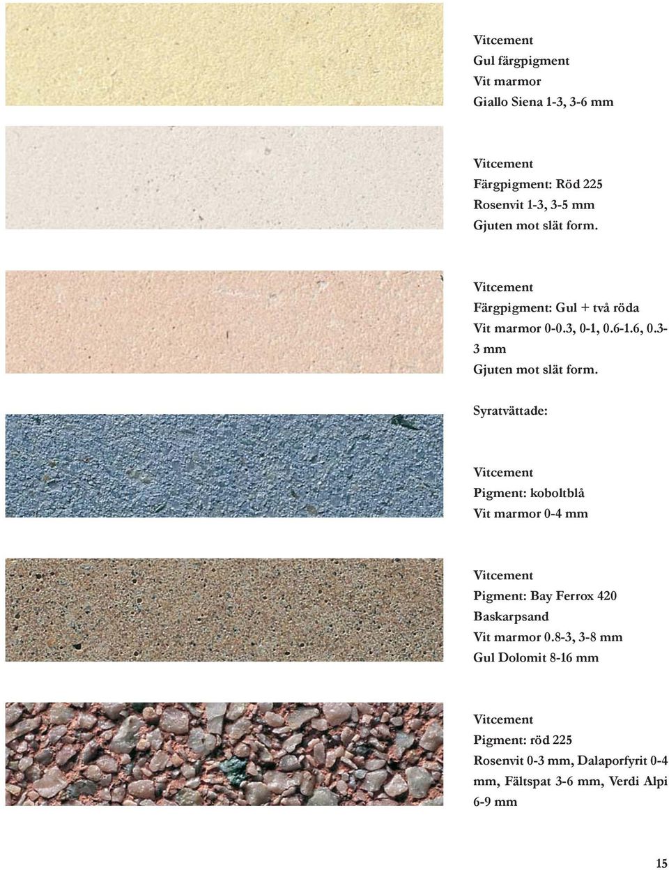 Syratvättade: Vitcement Pigment: koboltblå Vit marmor 0-4 mm Vitcement Pigment: Bay Ferrox 420 Baskarpsand Vit marmor 0.