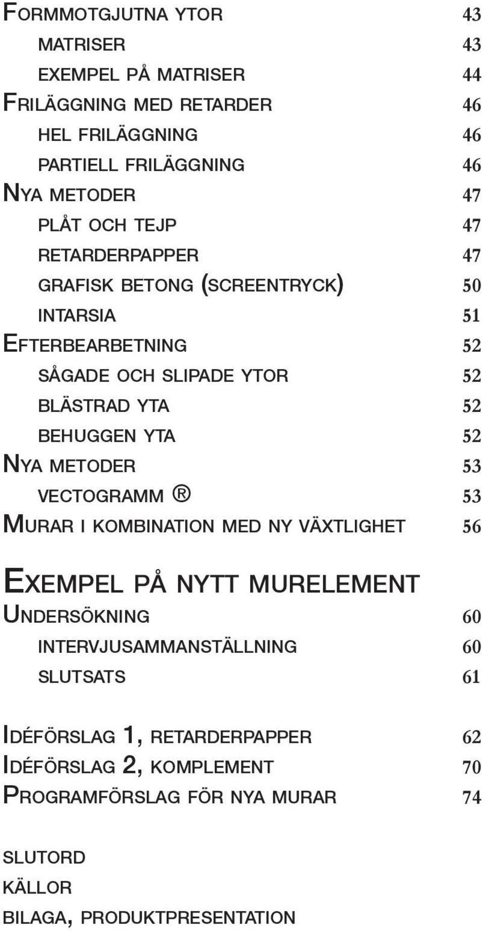 MURAR I KOMBINATION MED NY VÄXTLIGHET EXEMPEL PÅ NYTT MURELEMENT UNDERSÖKNING INTERVJUSAMMANSTÄLLNING SLUTSATS 43 43 44 46 46 46 47 47 47 50 51 52