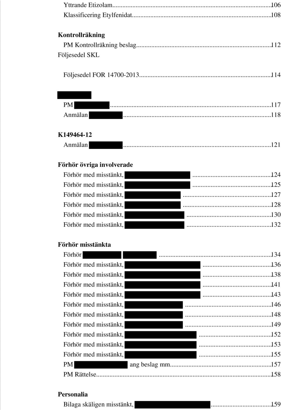 ..132 Förhör misstänkta Förhör...134 Förhör med misstänkt,...136 Förhör med misstänkt,...138 Förhör med misstänkt,...141 Förhör med misstänkt,...143 Förhör med misstänkt,...146 Förhör med misstänkt,.