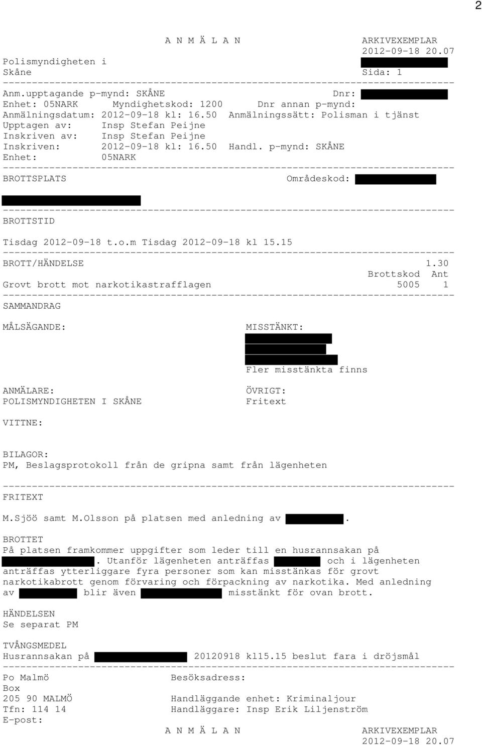 50 Anmälningssätt: Polisman i tjänst Upptagen av: Insp Stefan Peijne Inskriven av: Insp Stefan Peijne Inskriven: 2012-09-18 kl: 16.50 Handl.