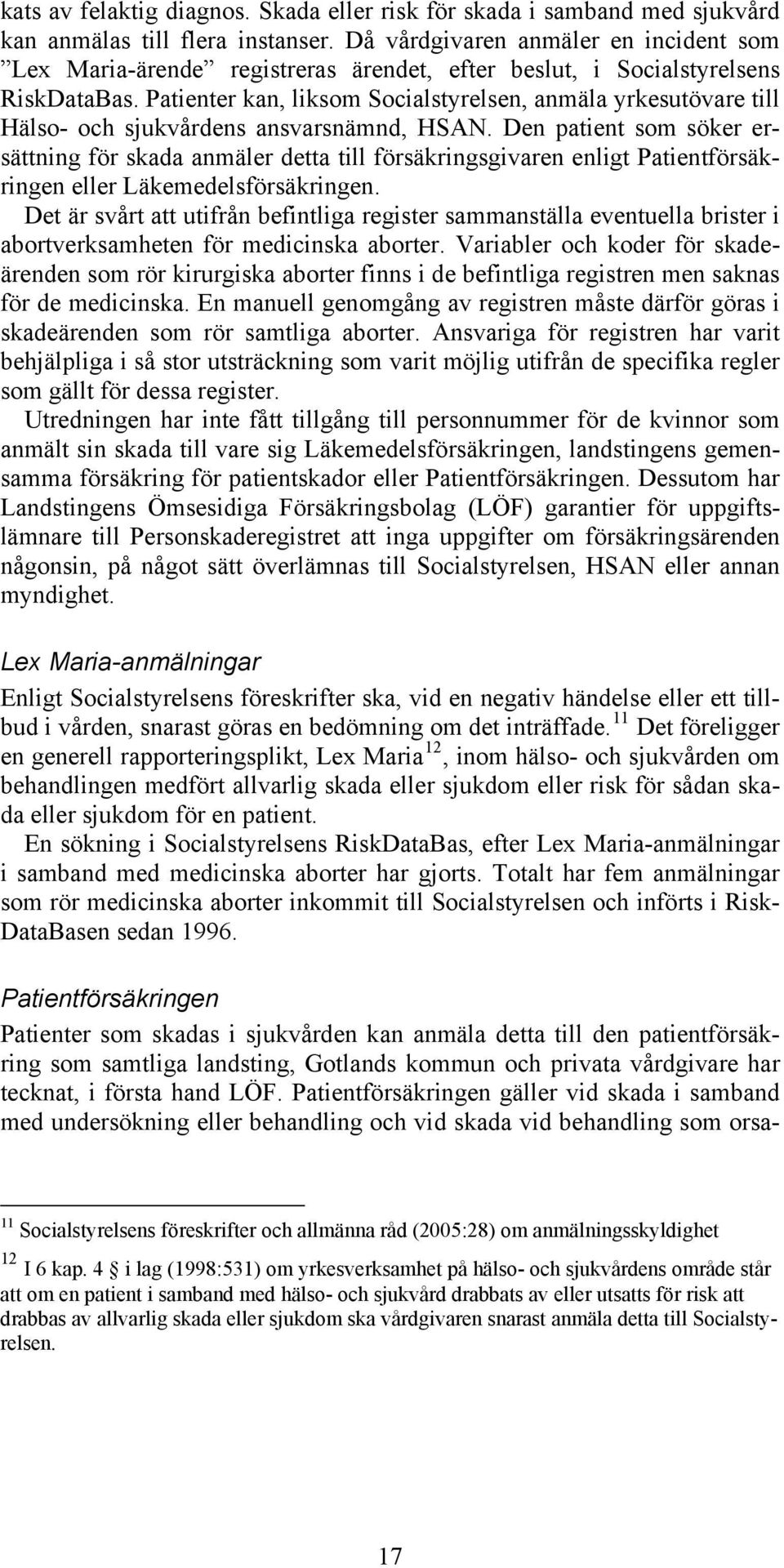 Patienter kan, liksom Socialstyrelsen, anmäla yrkesutövare till Hälso- och sjukvårdens ansvarsnämnd, HSAN.