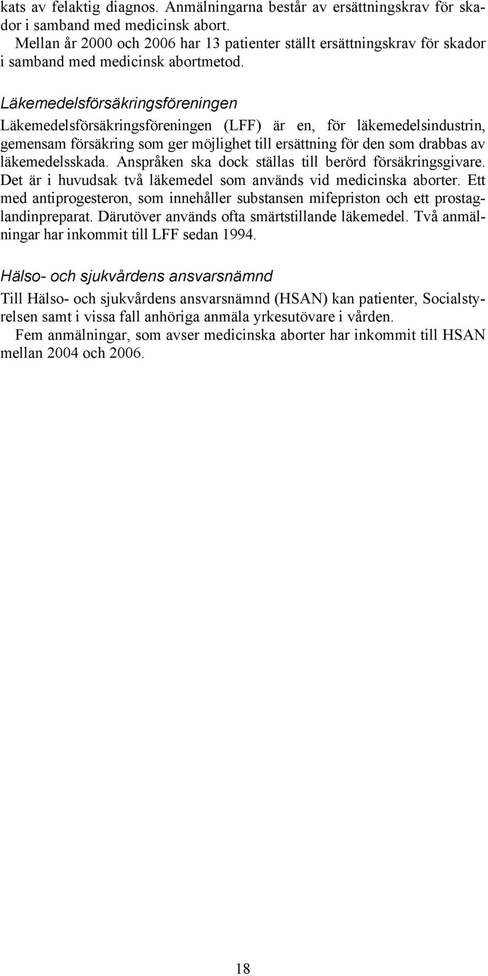 Läkemedelsförsäkringsföreningen Läkemedelsförsäkringsföreningen (LFF) är en, för läkemedelsindustrin, gemensam försäkring som ger möjlighet till ersättning för den som drabbas av läkemedelsskada.