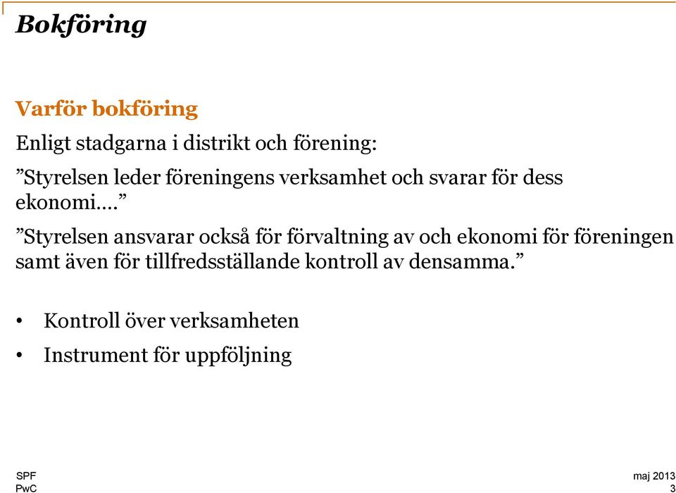 Styrelsen ansvarar också för förvaltning av och ekonomi för föreningen samt även