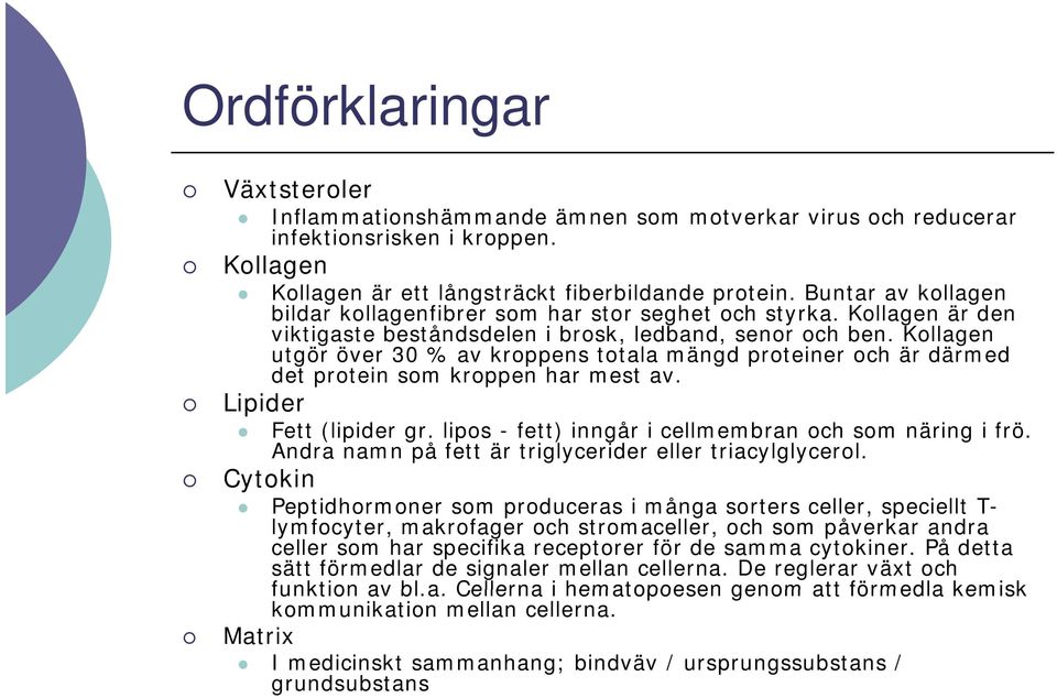 Kollagen utgör över 30 % av kroppens totala mängd proteiner och är därmed det protein som kroppen har mest av. Lipider Fett (lipider gr. lipos - fett) inngår i cellmembran och som näring i frö.