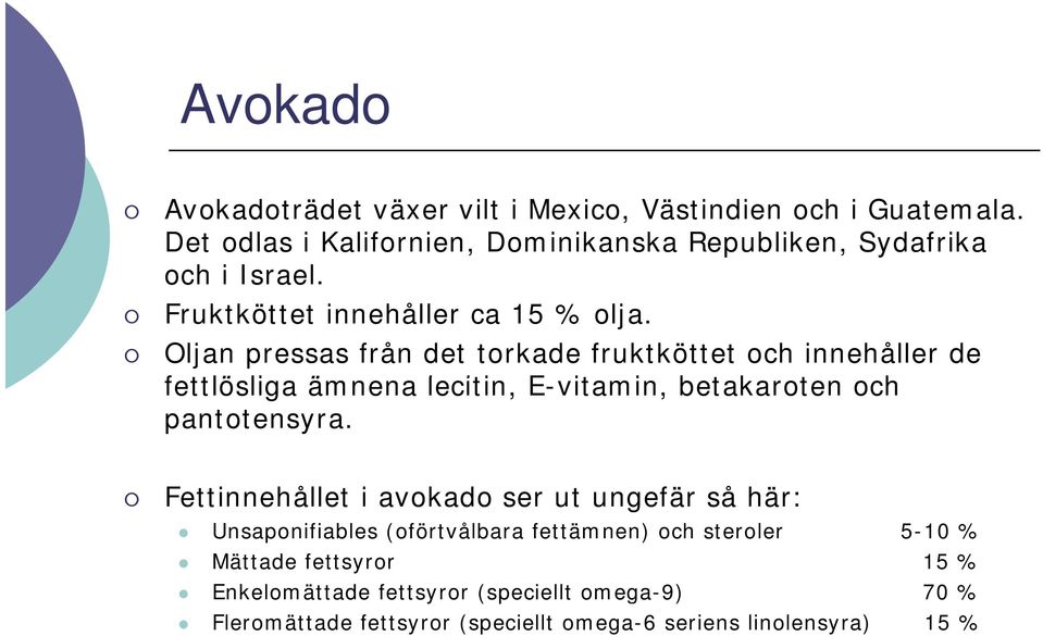 Oljan pressas från det torkade fruktköttet och innehåller de fettlösliga li ämnena lecitin, E-vitamin, i betakaroten t och pantotensyra.