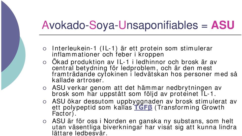 ASU verkar genom att det hämmar nedbrytningen av brosk som har uppstått som följd av proteinet IL-1.