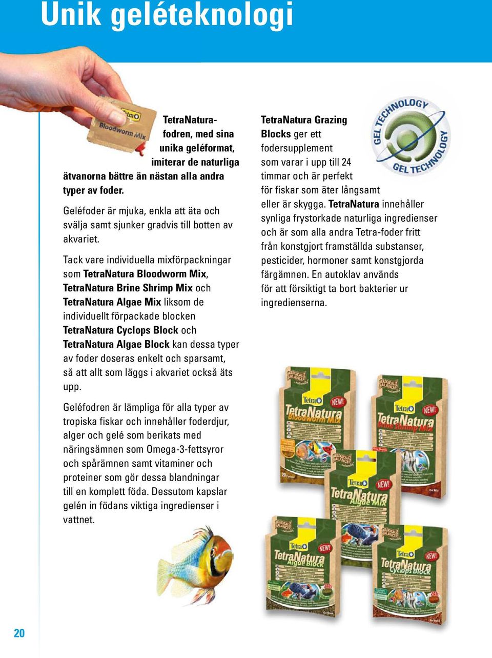 Tack vare individuella mixförpackningar som TetraNatura Bloodworm Mix, TetraNatura Brine Shrimp Mix och TetraNatura Algae Mix liksom de individuellt förpackade blocken TetraNatura Cyclops Block och