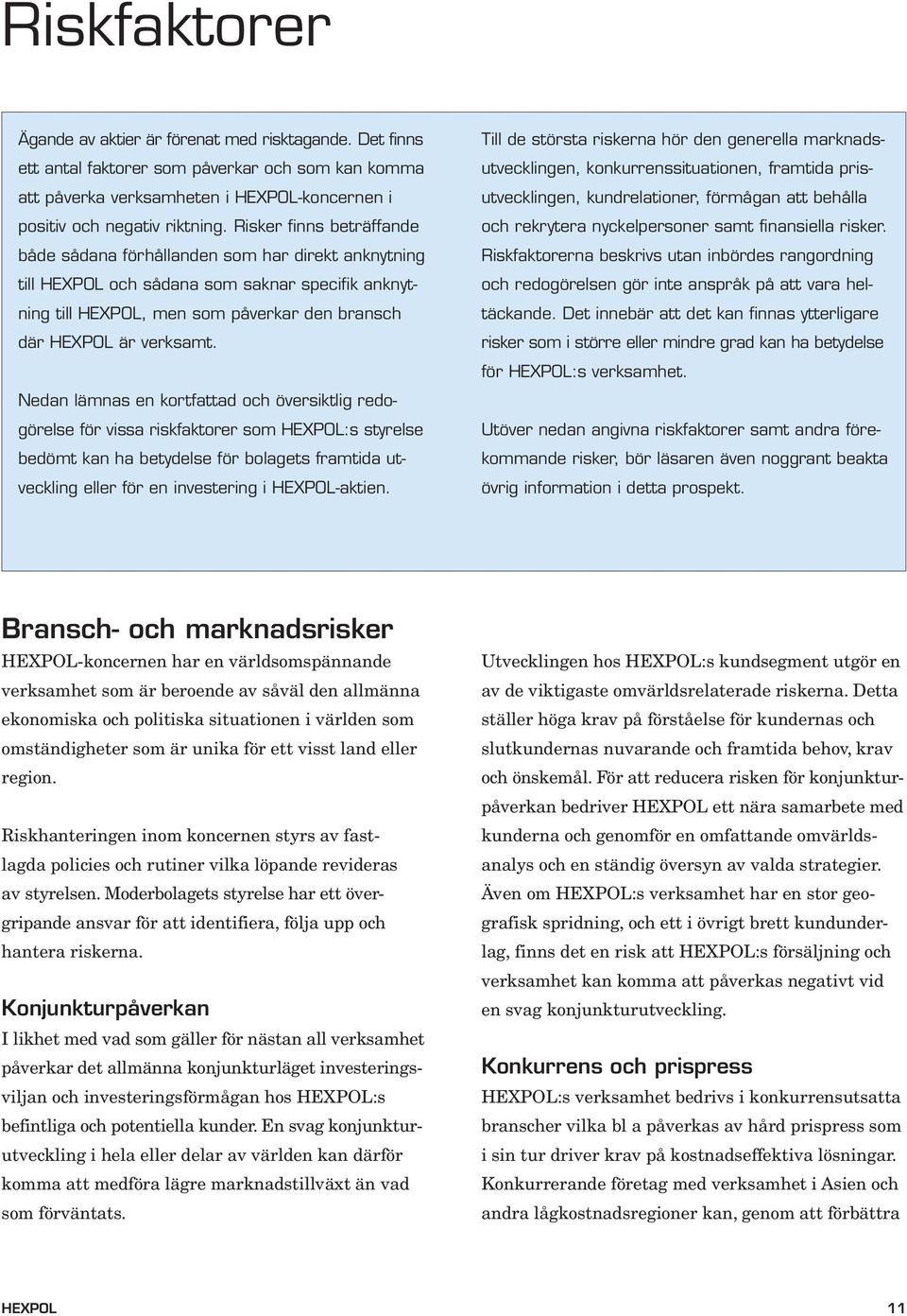 Nedan lämnas en kortfattad och översiktlig redogörelse för vissa riskfaktorer som HEXPOL:s styrelse bedömt kan ha betydelse för bolagets framtida utveckling eller för en investering i HEXPOL-aktien.