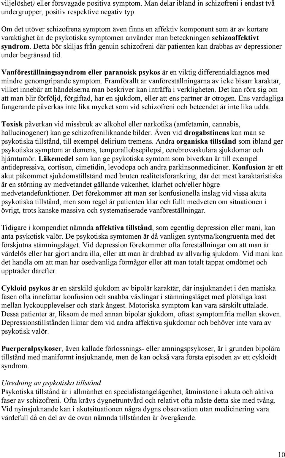 Detta bör skiljas från genuin schizofreni där patienten kan drabbas av depressioner under begränsad tid.