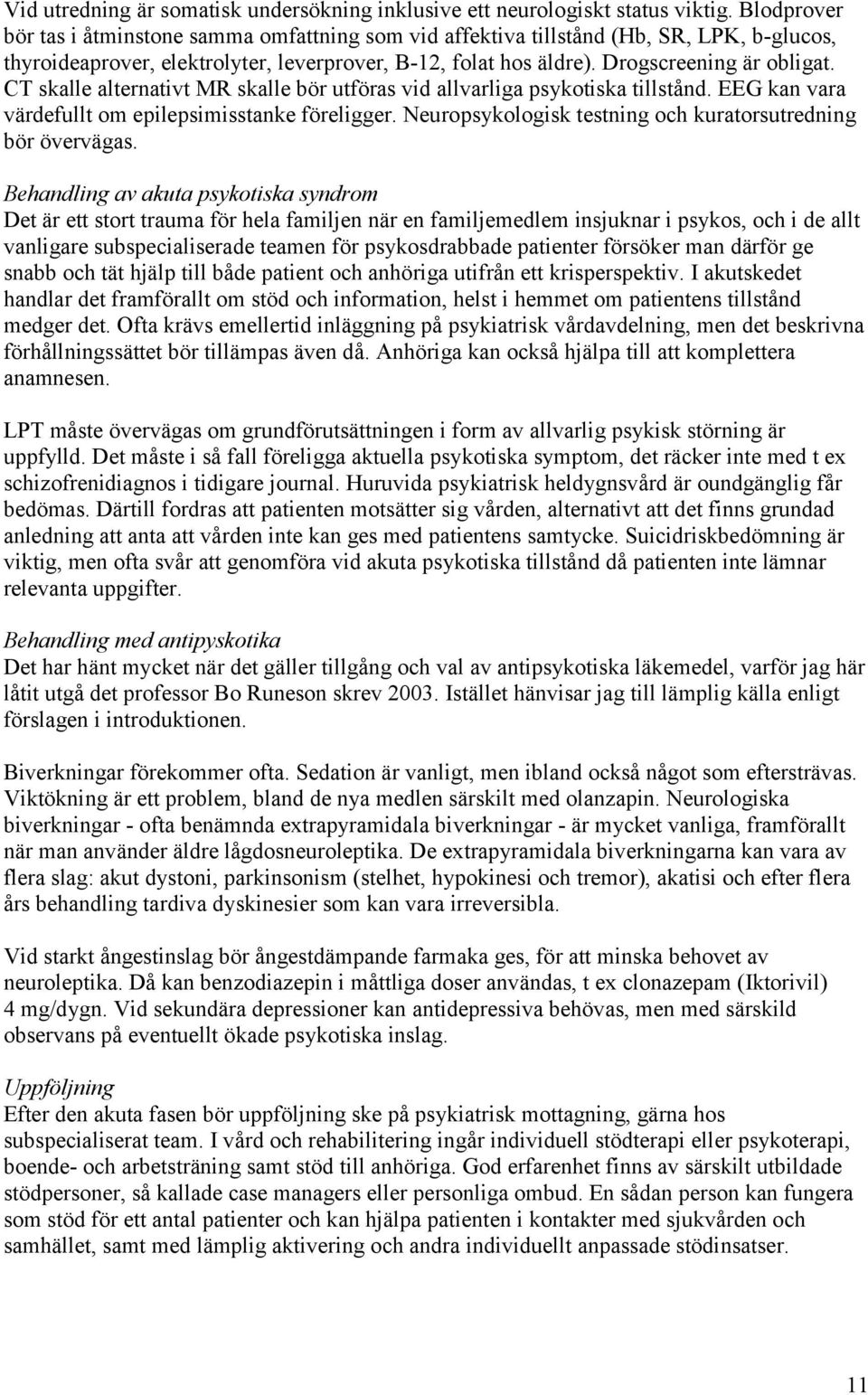 CT skalle alternativt MR skalle bör utföras vid allvarliga psykotiska tillstånd. EEG kan vara värdefullt om epilepsimisstanke föreligger. Neuropsykologisk testning och kuratorsutredning bör övervägas.