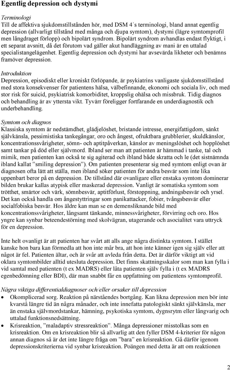 Bipolärt syndrom avhandlas endast flyktigt, i ett separat avsnitt, då det förutom vad gäller akut handläggning av mani är en uttalad specialistangelägenhet.