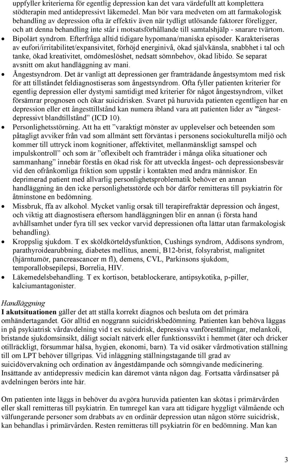 samtalshjälp - snarare tvärtom. Bipolärt syndrom. Efterfråga alltid tidigare hypomana/maniska episoder.