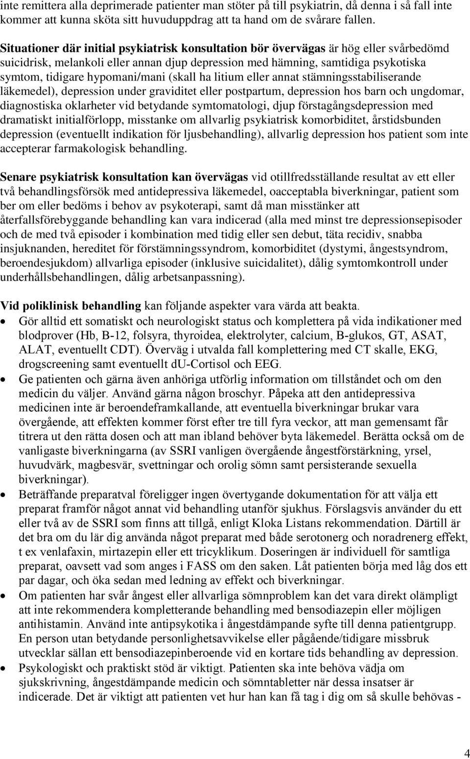 hypomani/mani (skall ha litium eller annat stämningsstabiliserande läkemedel), depression under graviditet eller postpartum, depression hos barn och ungdomar, diagnostiska oklarheter vid betydande