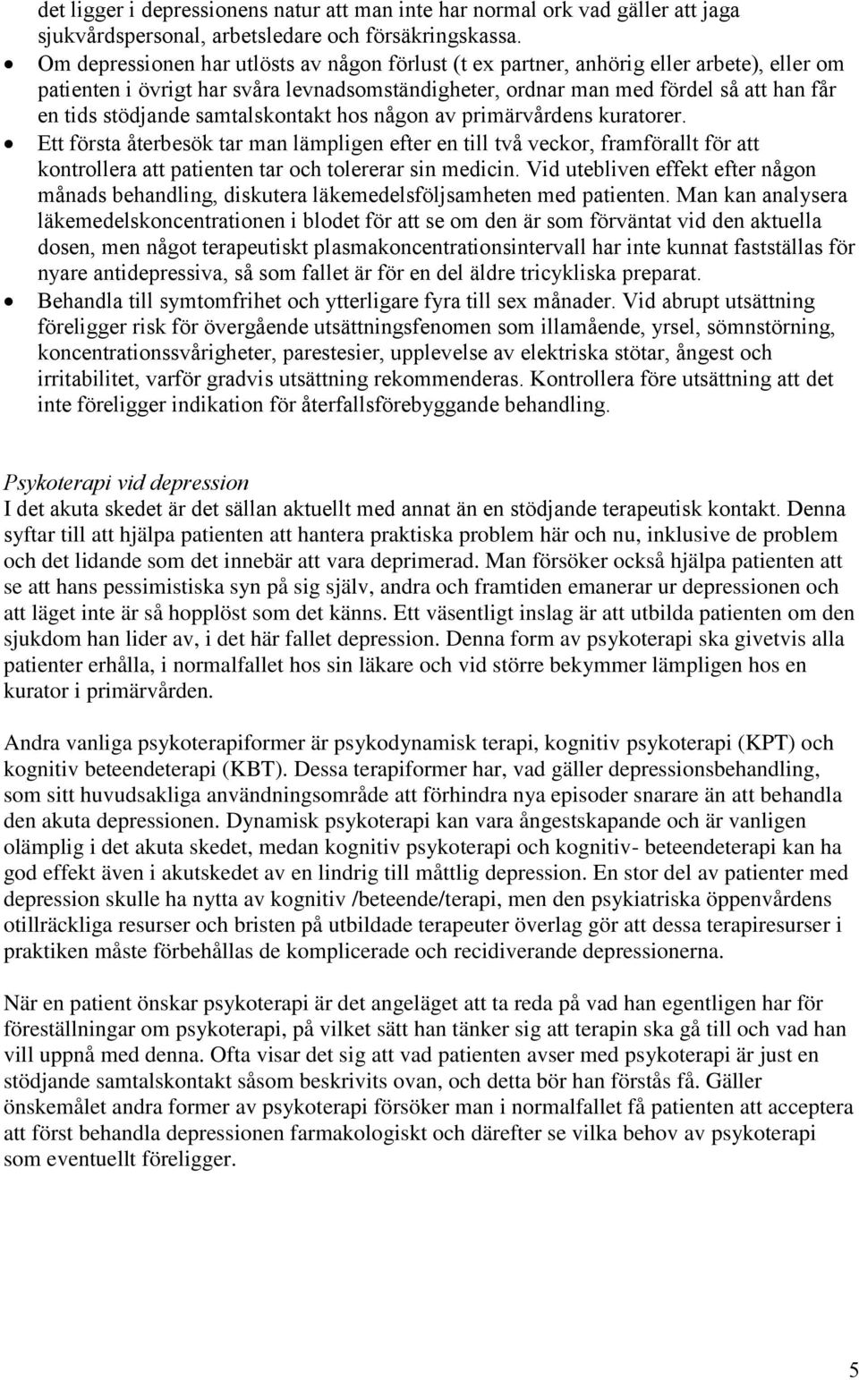 samtalskontakt hos någon av primärvårdens kuratorer. Ett första återbesök tar man lämpligen efter en till två veckor, framförallt för att kontrollera att patienten tar och tolererar sin medicin.