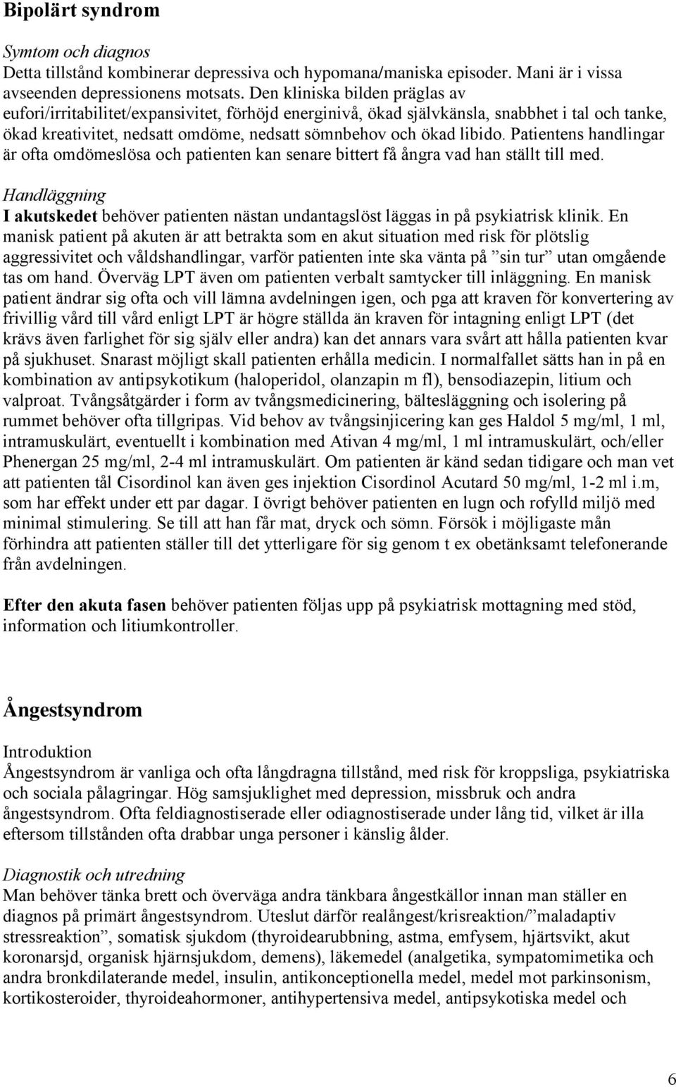 Patientens handlingar är ofta omdömeslösa och patienten kan senare bittert få ångra vad han ställt till med.