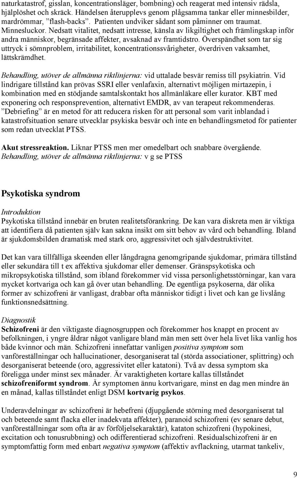 Nedsatt vitalitet, nedsatt intresse, känsla av likgiltighet och främlingskap inför andra människor, begränsade affekter, avsaknad av framtidstro.