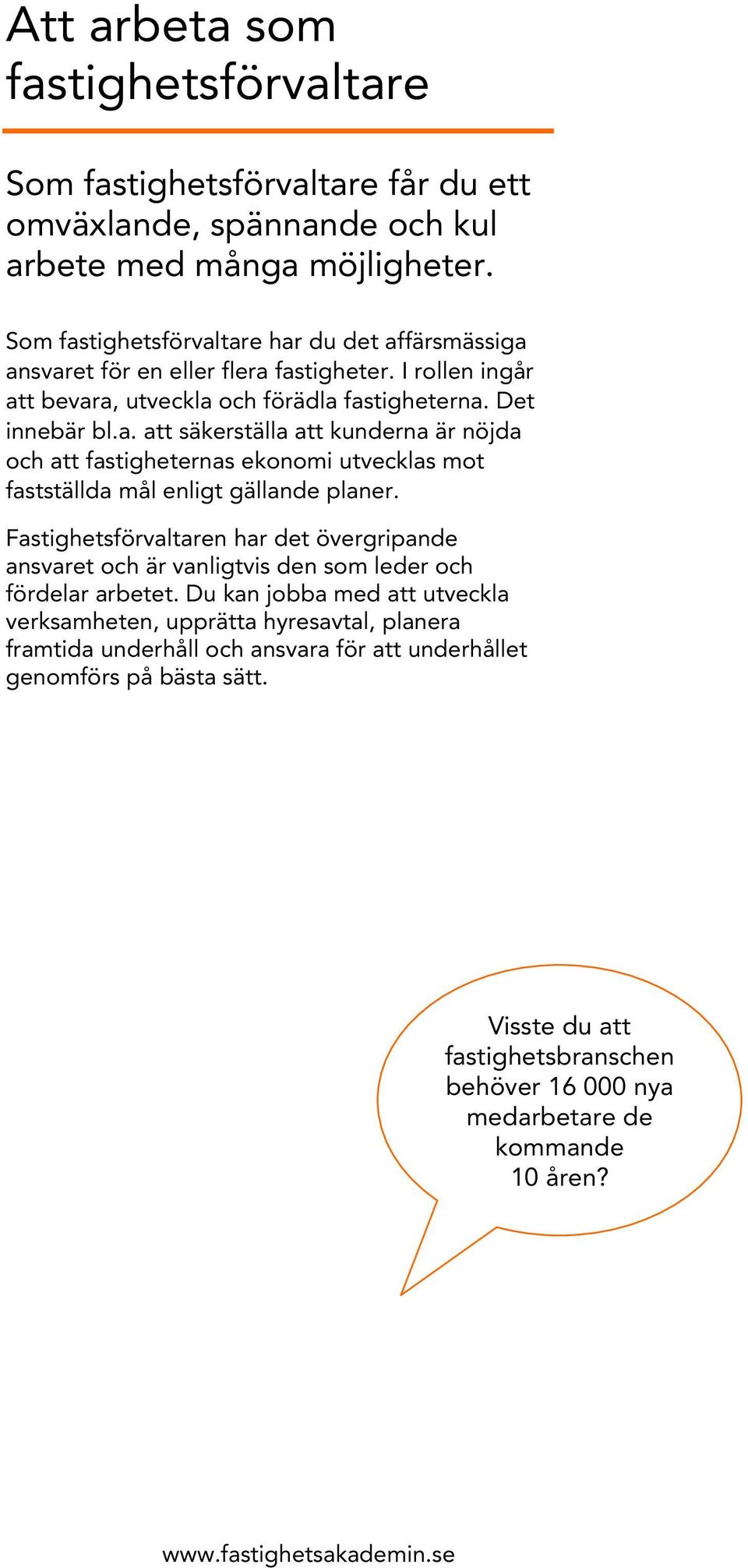 Fastighetsförvaltaren har det övergripande ansvaret och är vanligtvis den som leder och fördelar arbetet.