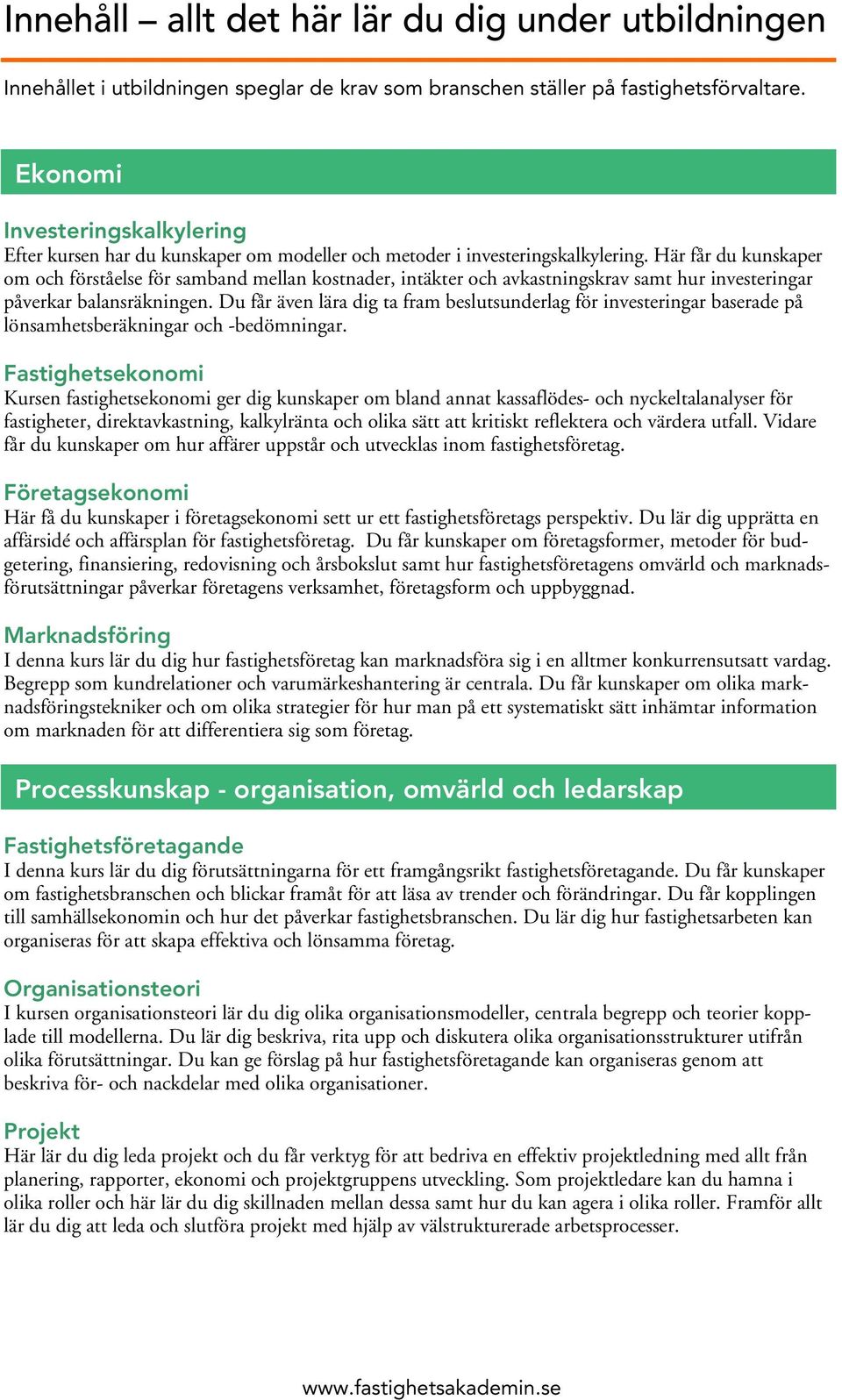 Här får du kunskaper om och förståelse för samband mellan kostnader, intäkter och avkastningskrav samt hur investeringar påverkar balansräkningen.