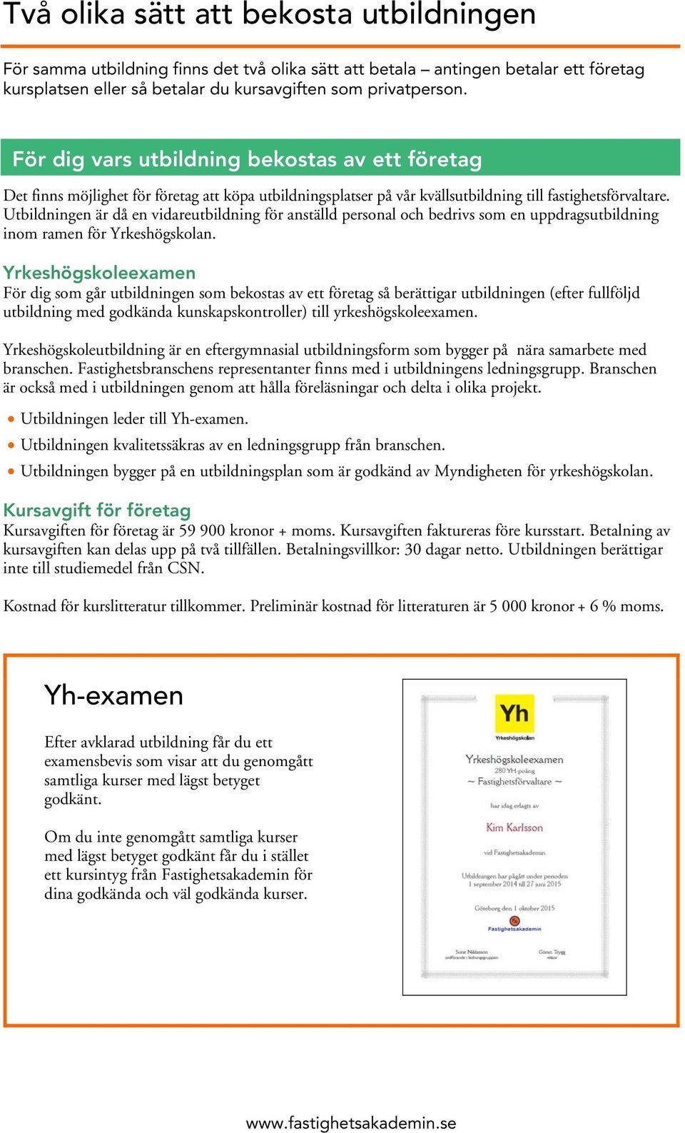 Utbildningen är då en vidareutbildning för anställd personal och bedrivs som en uppdragsutbildning inom ramen för Yrkeshögskolan.