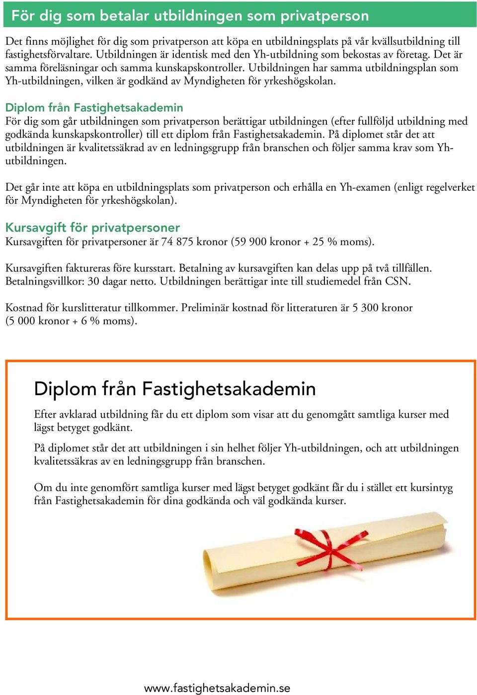 Utbildningen har samma utbildningsplan som Yh-utbildningen, vilken är godkänd av Myndigheten för yrkeshögskolan.