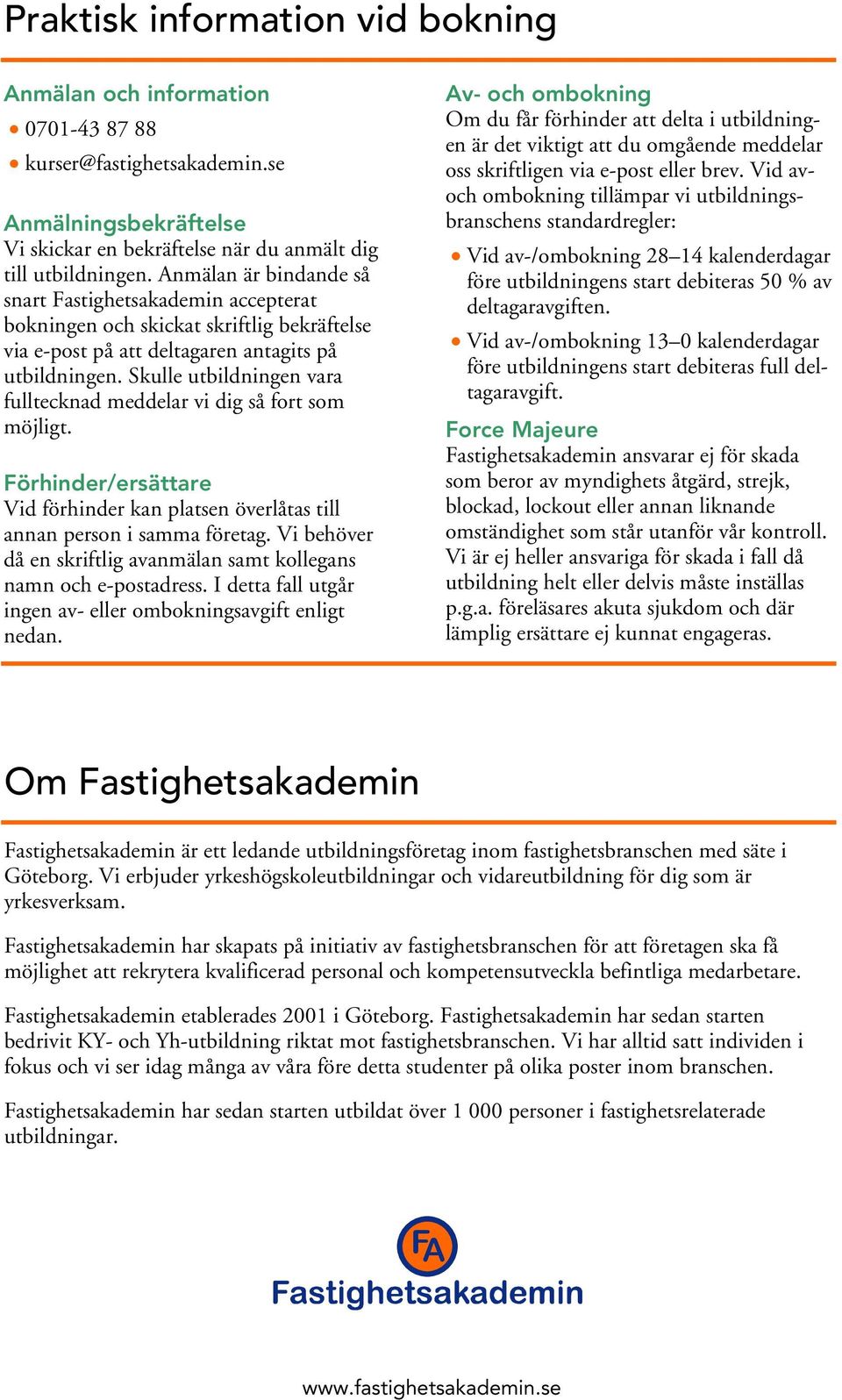 Skulle utbildningen vara fulltecknad meddelar vi dig så fort som möjligt. Förhinder/ersättare Vid förhinder kan platsen överlåtas till annan person i samma företag.