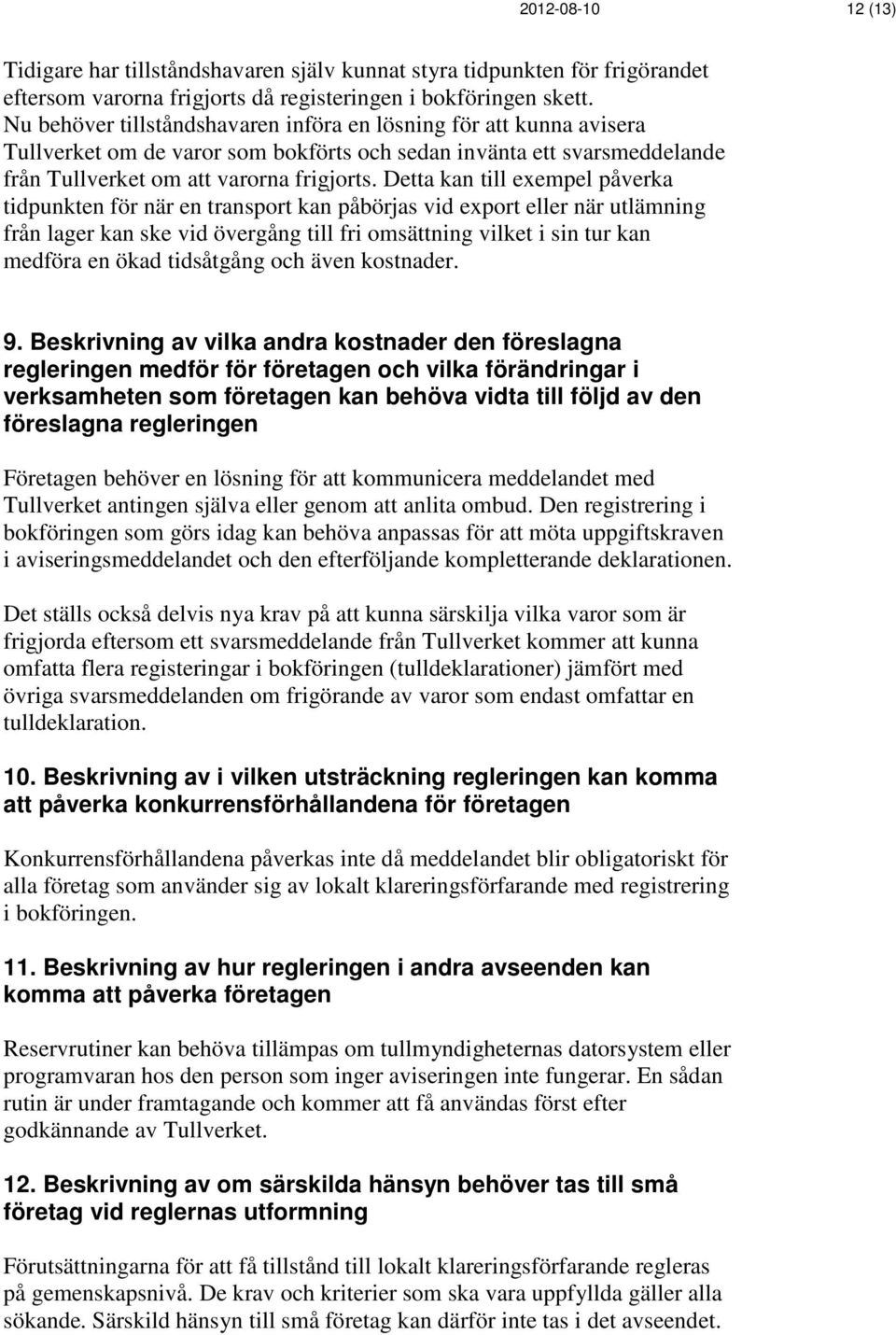 Detta kan till exempel påverka tidpunkten för när en transport kan påbörjas vid export eller när utlämning från lager kan ske vid övergång till fri omsättning vilket i sin tur kan medföra en ökad