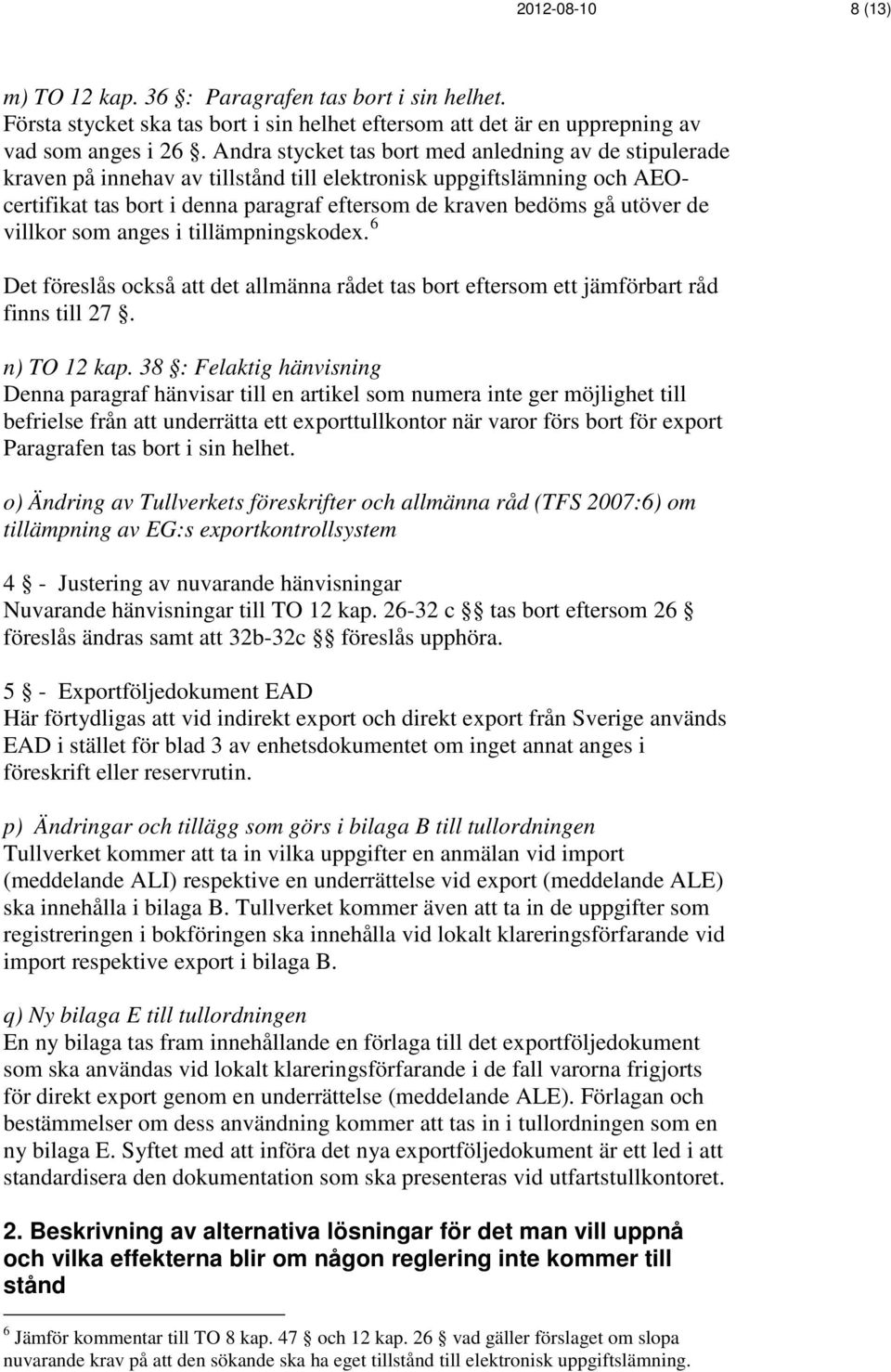 de villkor som anges i tillämpningskodex. 6 Det föreslås också att det allmänna rådet tas bort eftersom ett jämförbart råd finns till 27. n) TO 12 kap.