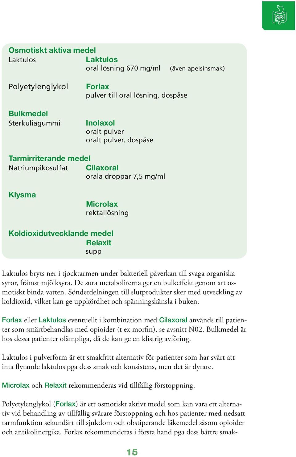 bakteriell påverkan till svaga organiska syror, främst mjölksyra. De sura metaboliterna ger en bulkeffekt genom att osmotiskt binda vatten.