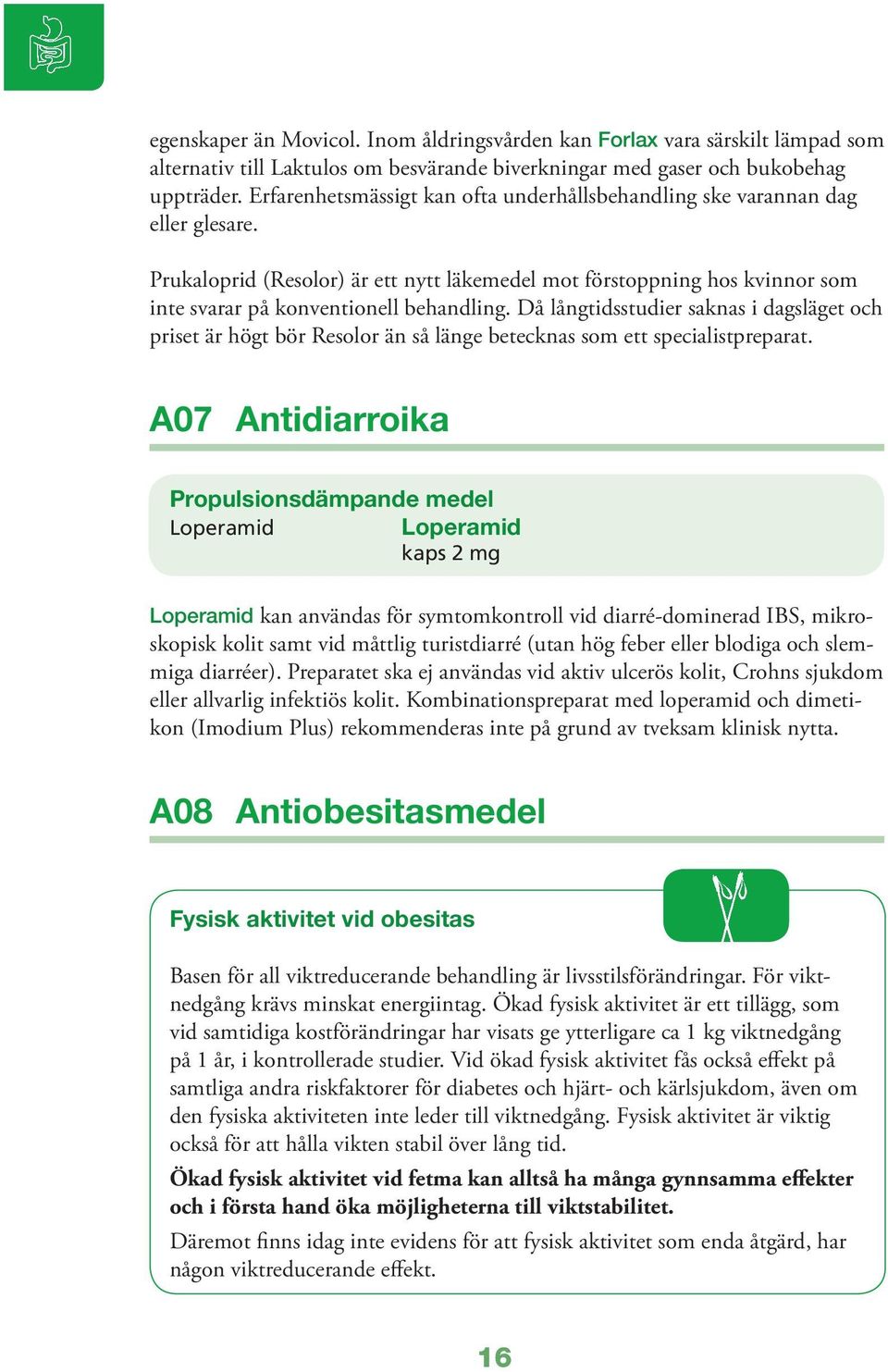 Då långtidsstudier saknas i dagsläget och priset är högt bör Resolor än så länge betecknas som ett specialistpreparat.