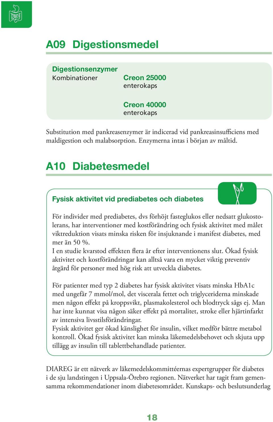 A10 Diabetesmedel Fysisk aktivitet vid prediabetes och diabetes För individer med prediabetes, dvs förhöjt fasteglukos eller nedsatt glukostolerans, har interventioner med kostförändring och fysisk