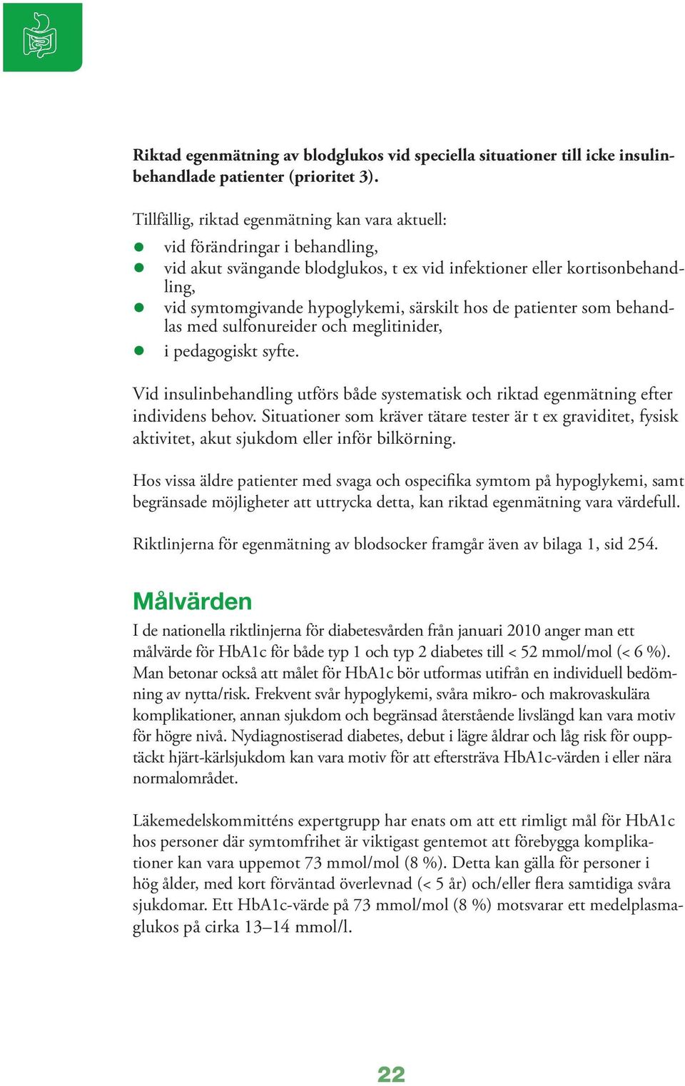 hos de patienter som behandlas med sulfonureider och meglitinider, i pedagogiskt syfte. Vid insulinbehandling utförs både systematisk och riktad egenmätning efter individens behov.