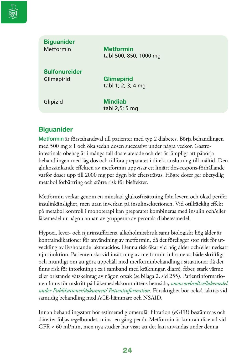 Gastrointestinala obehag är i många fall dosrelaterade och det är lämpligt att påbörja behandlingen med låg dos och tillföra preparatet i direkt anslutning till måltid.