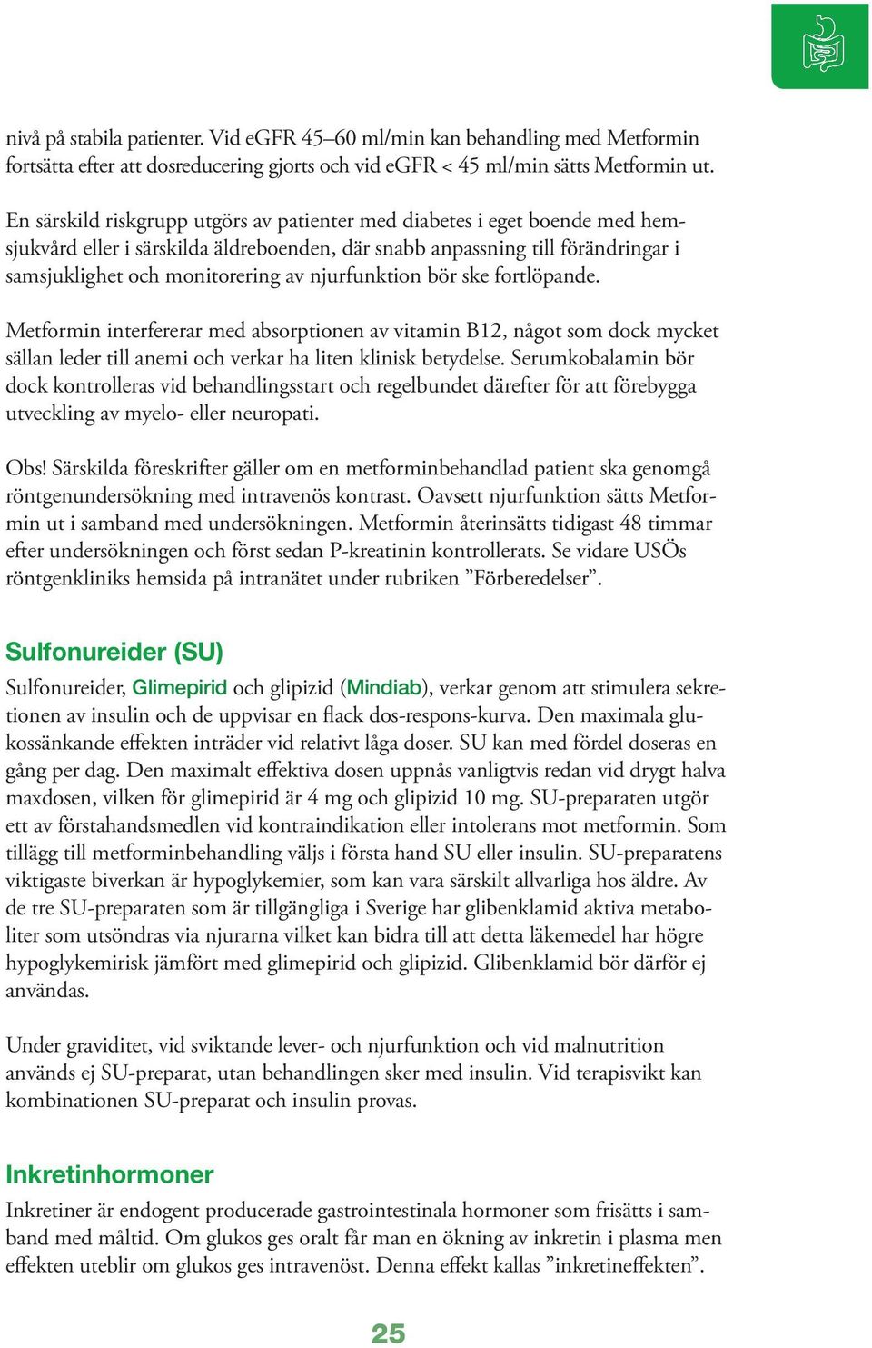 njurfunktion bör ske fortlöpande. Metformin interfererar med absorptionen av vitamin B12, något som dock mycket sällan leder till anemi och verkar ha liten klinisk betydelse.