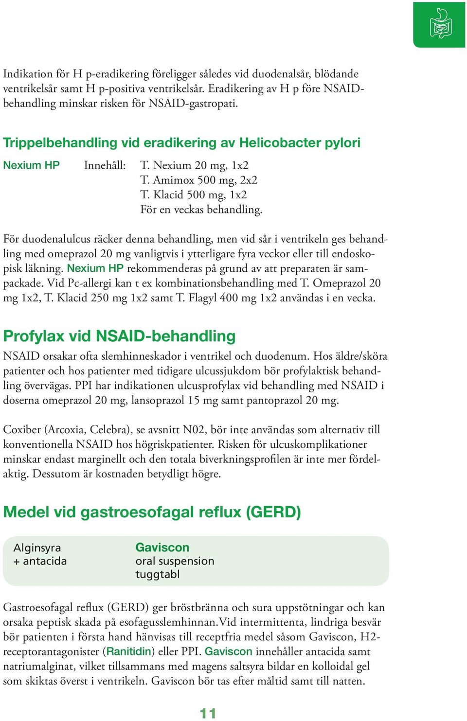 För duodenalulcus räcker denna behandling, men vid sår i ventrikeln ges behandling med omeprazol 20 mg vanligtvis i ytterligare fyra veckor eller till endoskopisk läkning.