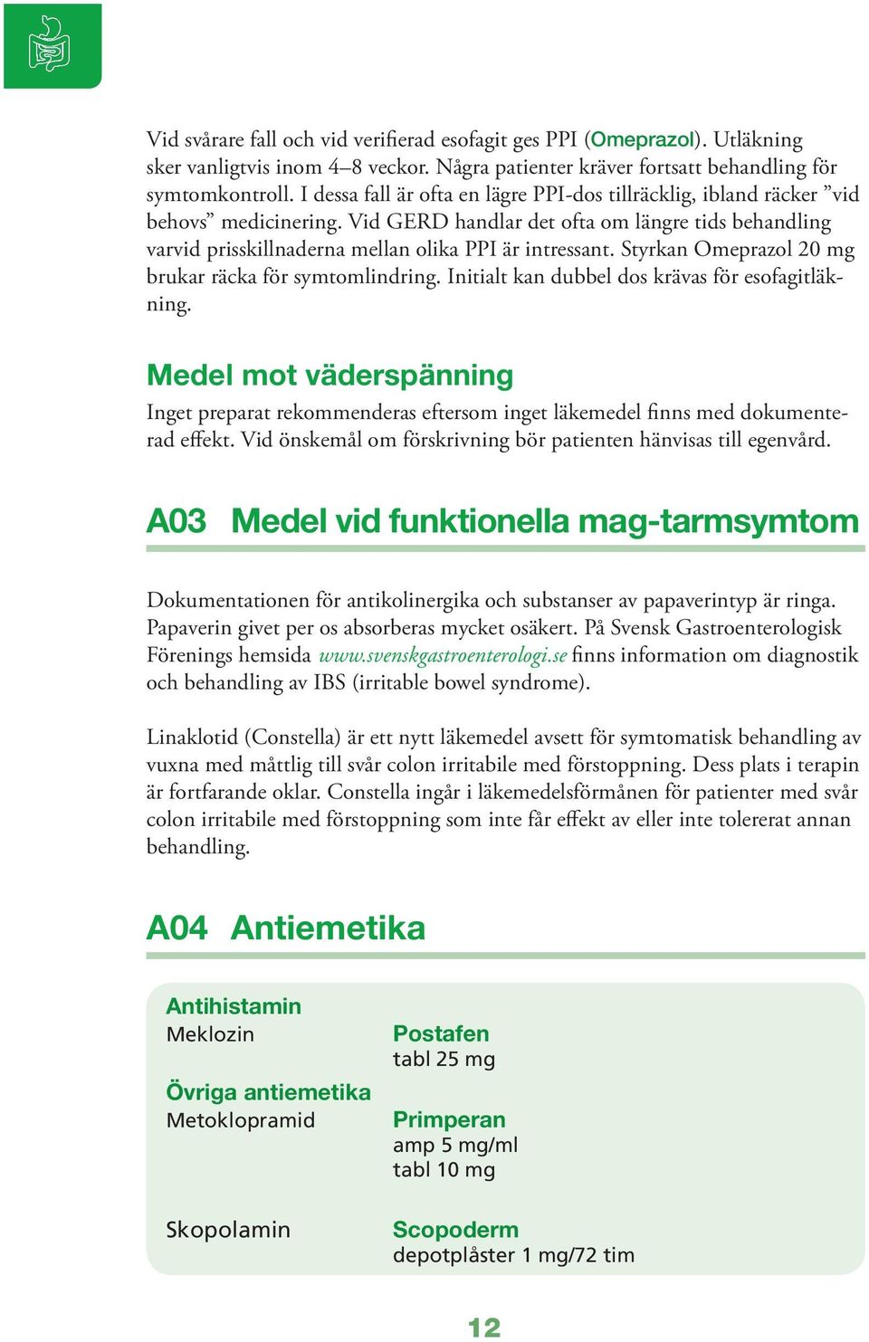 Styrkan Omeprazol 20 mg brukar räcka för symtomlindring. Initialt kan dubbel dos krävas för esofagitläkning.