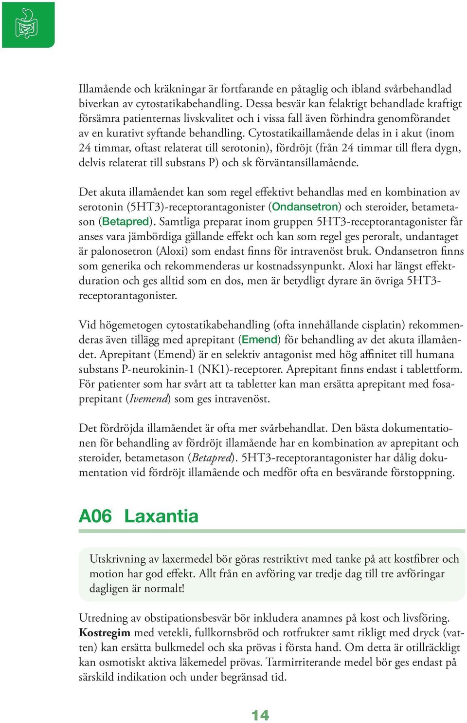 Cytostatikaillamående delas in i akut (inom 24 timmar, oftast relaterat till serotonin), fördröjt (från 24 timmar till flera dygn, delvis relaterat till substans P) och sk förväntansillamående.