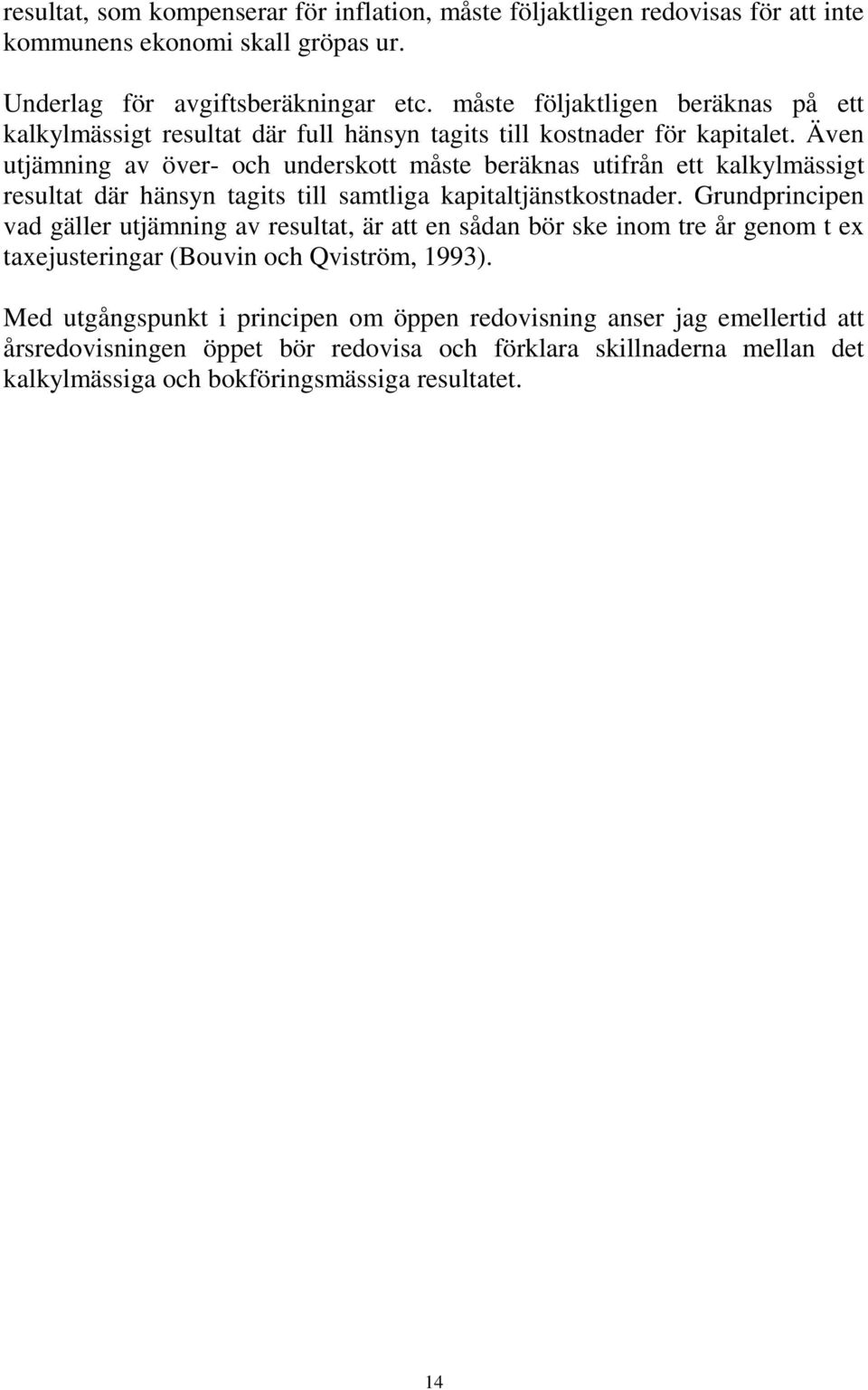 Även utjämning av över- och underskott måste beräknas utifrån ett kalkylmässigt resultat där hänsyn tagits till samtliga kapitaltjänstkostnader.