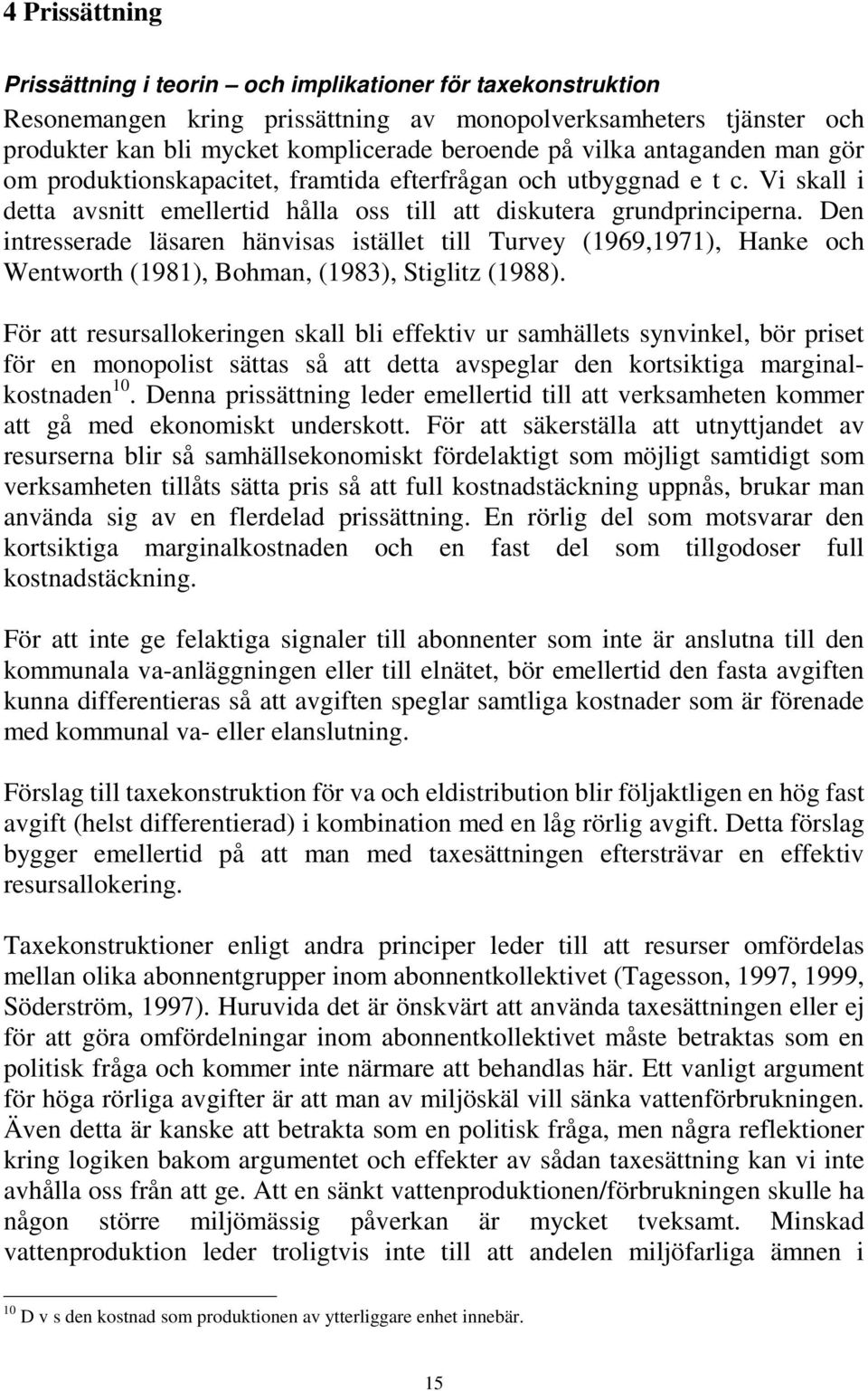 Den intresserade läsaren hänvisas istället till Turvey (1969,1971), Hanke och Wentworth (1981), Bohman, (1983), Stiglitz (1988).