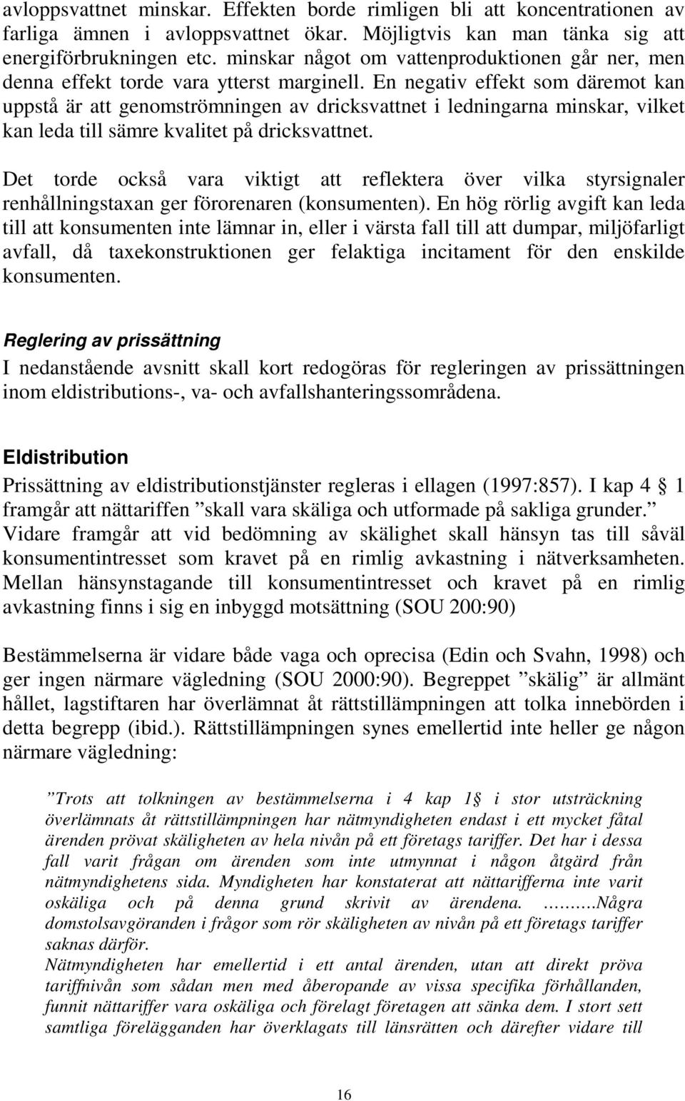 En negativ effekt som däremot kan uppstå är att genomströmningen av dricksvattnet i ledningarna minskar, vilket kan leda till sämre kvalitet på dricksvattnet.