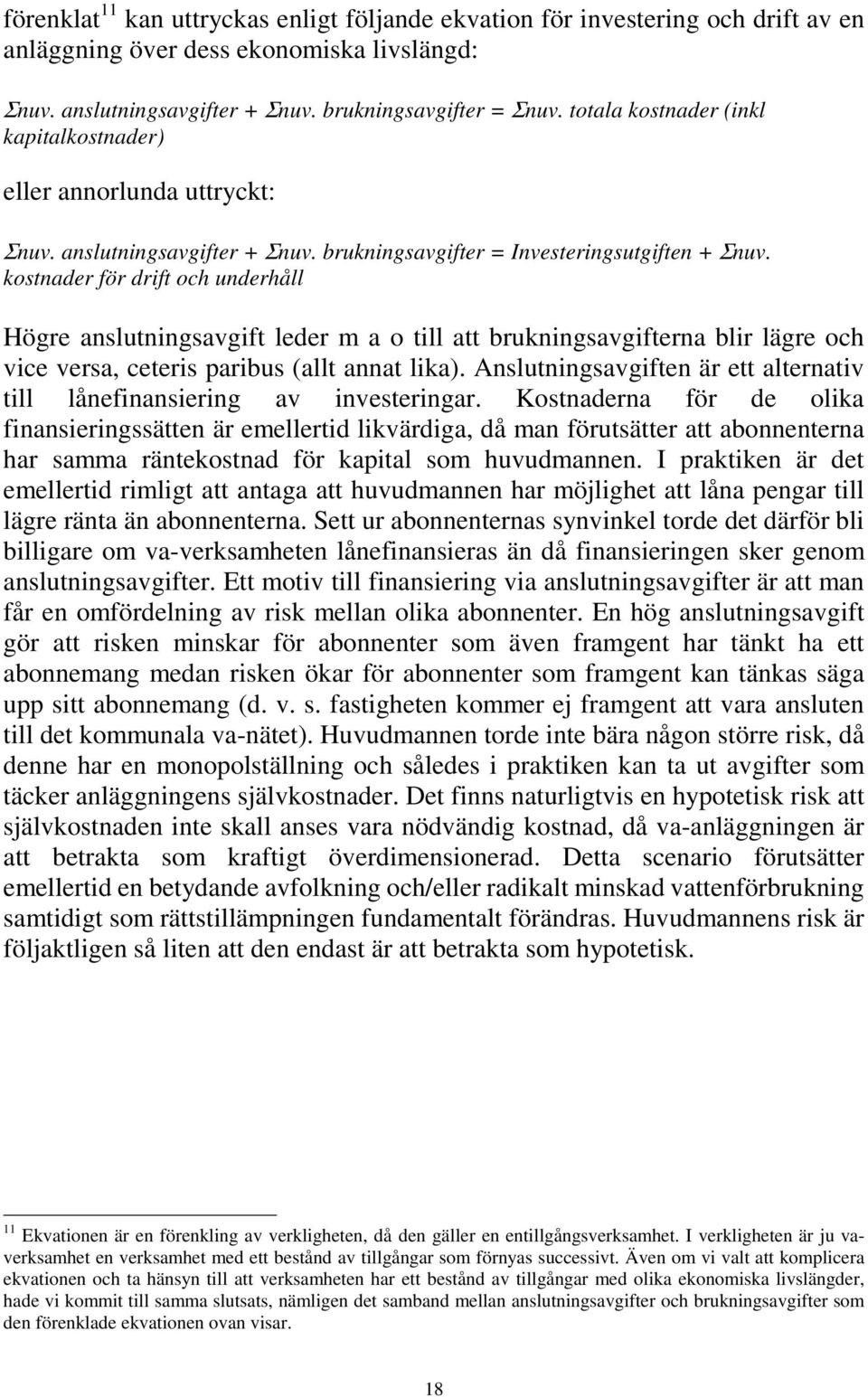 kostnader för drift och underhåll Högre anslutningsavgift leder m a o till att brukningsavgifterna blir lägre och vice versa, ceteris paribus (allt annat lika).