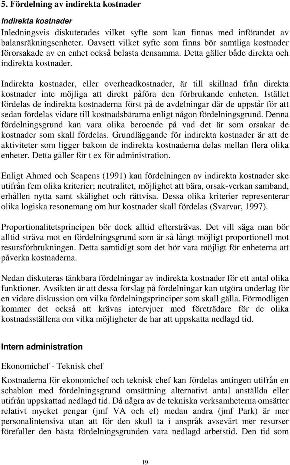 Indirekta kostnader, eller overheadkostnader, är till skillnad från direkta kostnader inte möjliga att direkt påföra den förbrukande enheten.