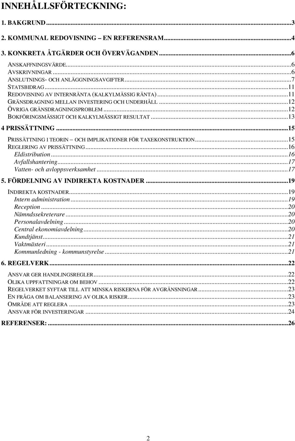 ..12 BOKFÖRINGSMÄSSIGT OCH KALKYLMÄSSIGT RESULTAT...13 4 PRISSÄTTNING...15 PRISSÄTTNING I TEORIN OCH IMPLIKATIONER FÖR TAXEKONSTRUKTION...15 REGLERING AV PRISSÄTTNING...16 Eldistribution.