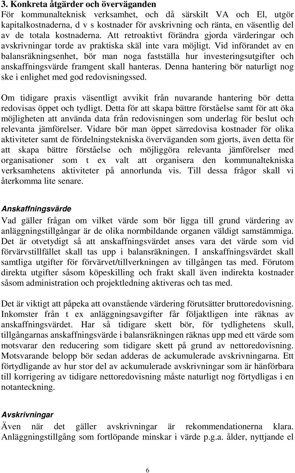 Vid införandet av en balansräkningsenhet, bör man noga fastställa hur investeringsutgifter och anskaffningsvärde framgent skall hanteras.