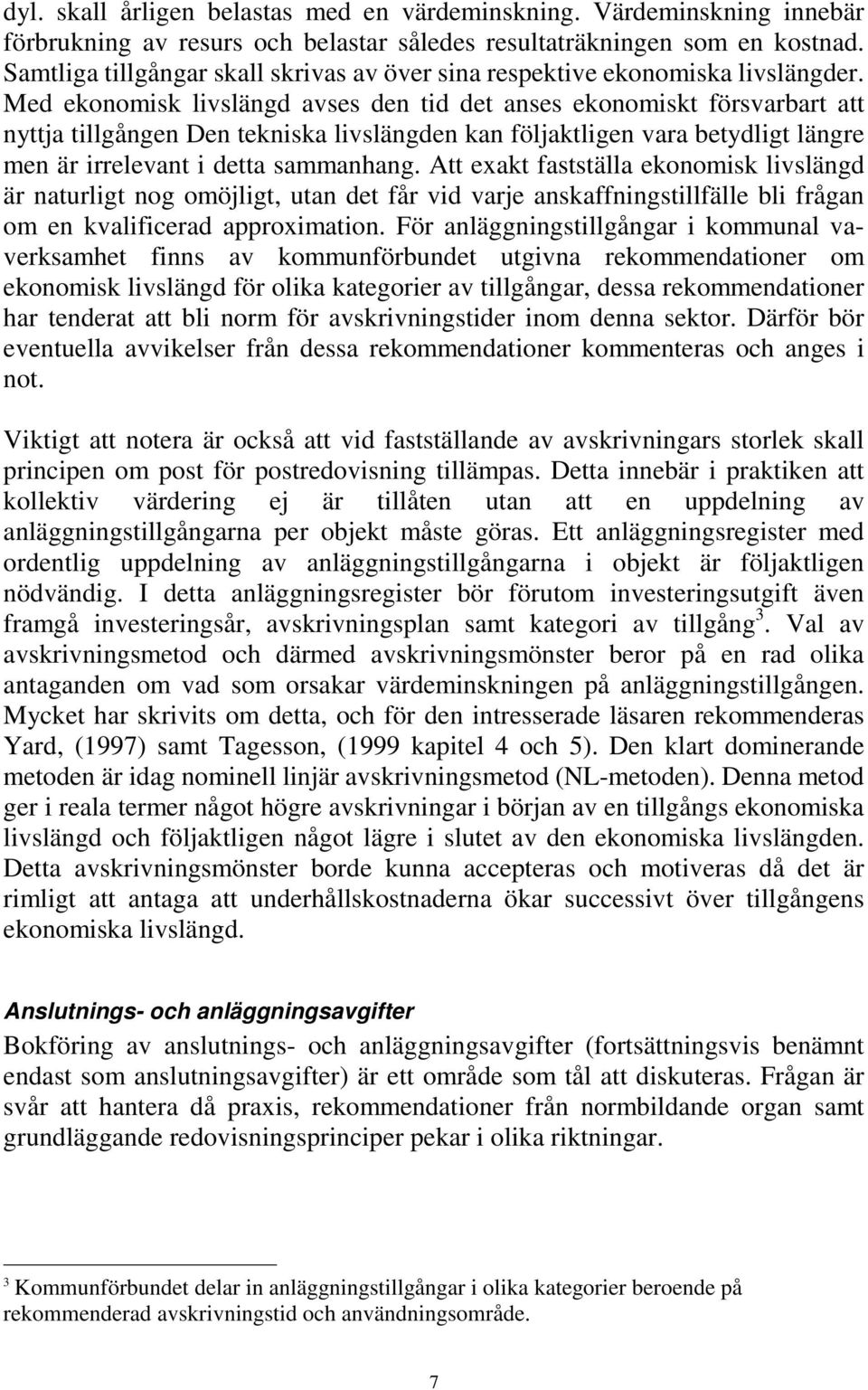 Med ekonomisk livslängd avses den tid det anses ekonomiskt försvarbart att nyttja tillgången Den tekniska livslängden kan följaktligen vara betydligt längre men är irrelevant i detta sammanhang.