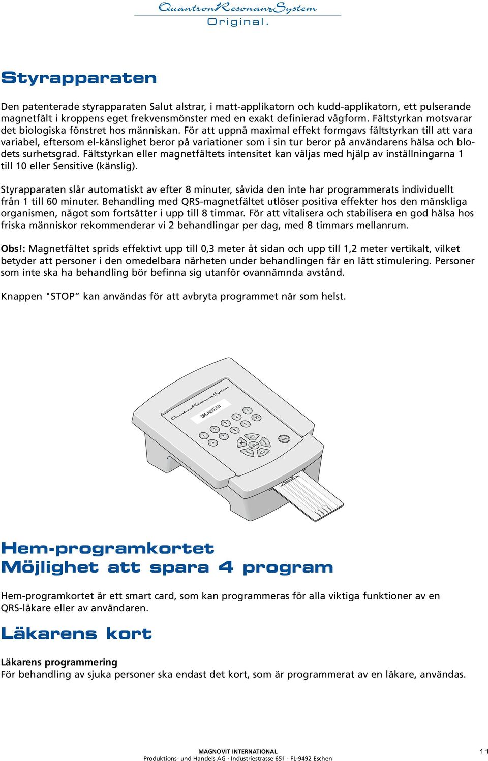 För att uppnå maximal effekt formgavs fältstyrkan till att vara variabel, eftersom el-känslighet beror på variationer som i sin tur beror på användarens hälsa och blodets surhetsgrad.