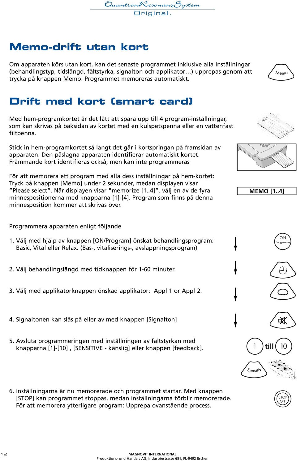 Drift med kort (smart card) Med hem-programkortet är det lätt att spara upp till 4 program-inställningar, som kan skrivas på baksidan av kortet med en kulspetspenna eller en vattenfast filtpenna.